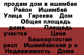 продам дом в ишимбае › Район ­ Ишимбай › Улица ­ Гареева › Дом ­ 11 › Общая площадь дома ­ 100 › Площадь участка ­ 2 000 › Цена ­ 3 400 000 - Башкортостан респ., Ишимбайский р-н Недвижимость » Дома, коттеджи, дачи продажа   . Башкортостан респ.